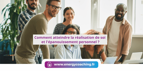 Comment atteindre la réalisation de soi et l'épanouissement personnel ?