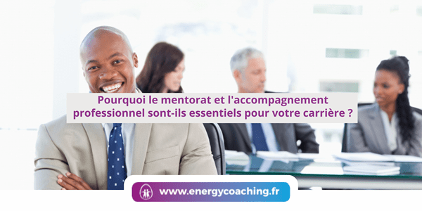 Pourquoi le mentorat et l'accompagnement professionnel sont-ils essentiels pour votre carrière ?