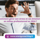 Comment gérer son stress et ses émotions en milieu professionnel en 2024