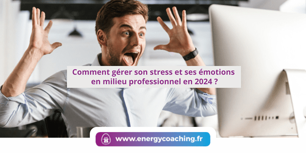 Comment gérer son stress et ses émotions en milieu professionnel en 2024