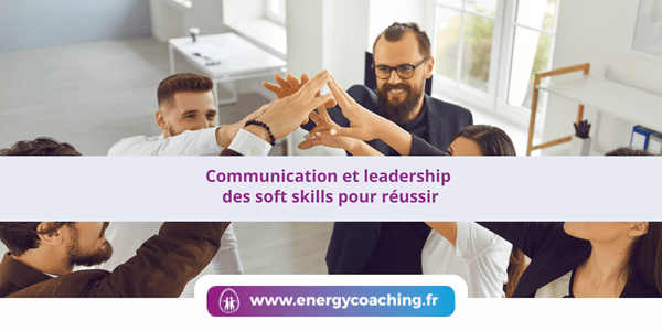 Communication et leadership soft skills pour réussir